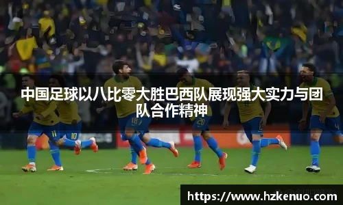 中国足球以八比零大胜巴西队展现强大实力与团队合作精神